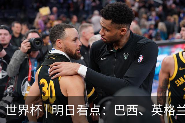 世界杯 | 明日看点：巴西、英格兰力争破“魔咒”