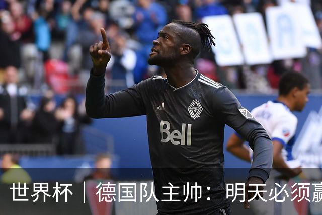 世界杯｜德国队主帅：明天必须赢