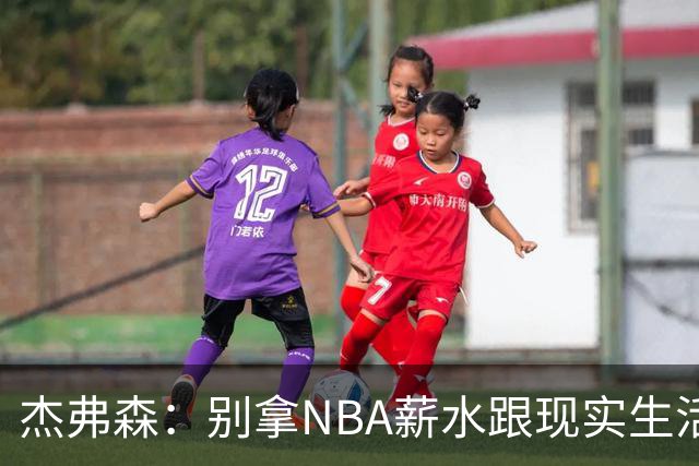 杰弗森：别拿NBA薪水跟现实生活比 随着工资帽大涨吹杨就值5000万